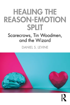 Healing the Reason-Emotion Split: Scarecrows, Tin Woodmen, and the Wizard by Levine, Daniel S.