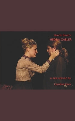 Henrik Ibsen's HEDDA GABLER: a new version by Caroline Kava Paperback Independently Published
