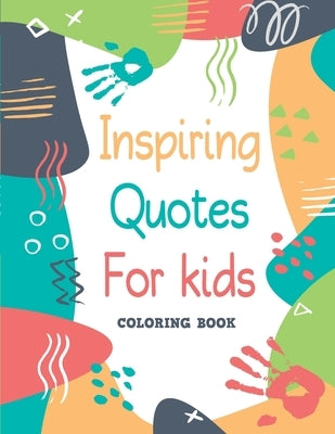 Inspiring Quotes for kids - Coloring book: 30 Motivational, Inspirational Quotes with cute illustrations to color for Kids and Adults Paperback Independently Published