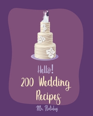 Hello! 200 Wedding Recipes: Best Wedding Cookbook Ever For Beginners [Layer Cake Cookbook, Wedding Cake Cookbook, Vodka Cocktail Recipes, Pound Ca Paperback Independently Published