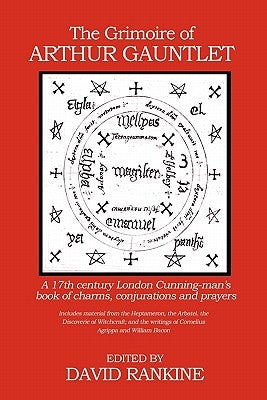 The Grimoire of Arthur Gauntlet: A 17th Century London Cunning-man's Book of Charms, Conjurations and Prayers by Rankine, David