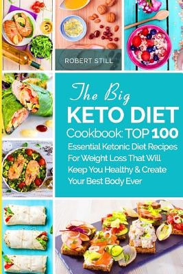 The Big Keto Diet Cookbook: TOP 100 Essential Ketonic Diet Recipes For Weight Loss That Will Keep You Healthy and Create Your Best Body Ever: Reci Paperback Createspace Independent Publishing Platform