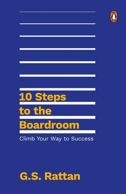 10 Steps to the Boardroom: Climb Your Way to Success by Rattan, G.
