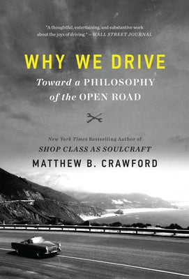 Why We Drive: Toward a Philosophy of the Open Road by Crawford, Matthew B.