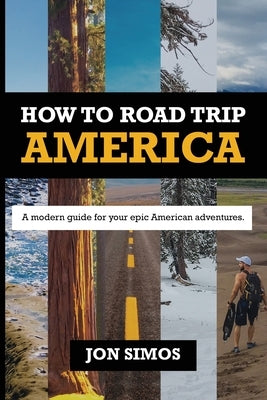 How To Road Trip America: A Modern Guide for Epic American Adventures by Simos, Jonathan