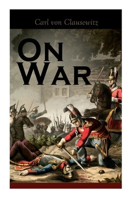 On War: The Strategy of Military and Political Combat (Vom Kriege) by Clausewitz, Carl Von