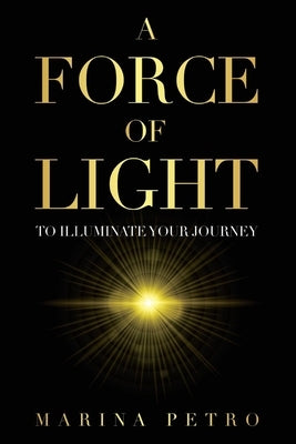 A Force of Light: To Illuminate Your Journey by Petro, Marina