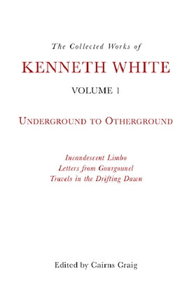 The Collected Works of Kenneth White, Volume 1: Underground to Otherground Paperback Edinburgh University Press