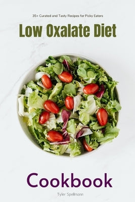 Low Oxalate Diet Cookbook: 35+ Curated and Tasty Recipes for Picky Eaters Paperback Independently Published