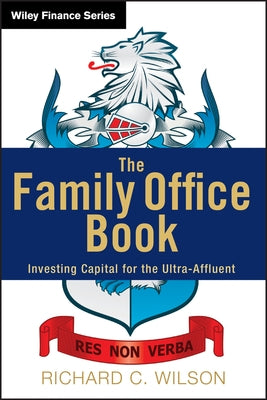 The Family Office Book: Investing Capital for the Ultra-Affluent by Wilson, Richard C.