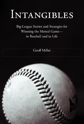 Intangibles: Big-League Stories and Strategies for Winning the Mental Game-In Baseball and in Life by Miller, Geoff