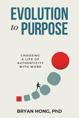 Evolution to Purpose: Choosing a Life of Authenticity with Work by Hong, Bryan