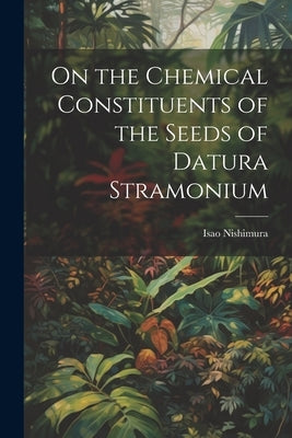 On the Chemical Constituents of the Seeds of Datura Stramonium Paperback Legare Street Press