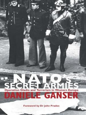 Nato's Secret Armies: Operation Gladio and Terrorism in Western Europe by Ganser, Daniele