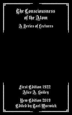 The Consciousness of the Atom: A Series of Lectures by Warwick, Tarl