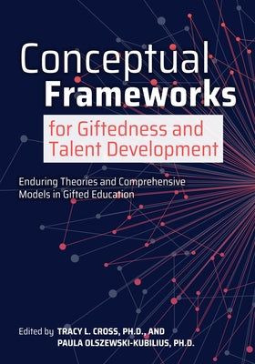 Conceptual Frameworks for Giftedness and Talent Development: Enduring Theories and Comprehensive Models in Gifted Education by Cross, Tracy L.