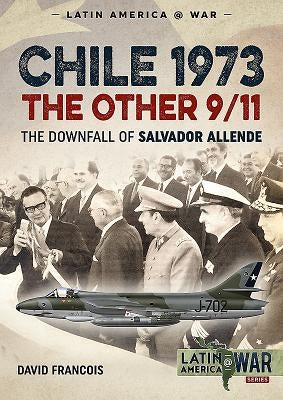 Chile 1973. the Other 9/11: The Downfall of Salvador Allende Paperback Helion & Company