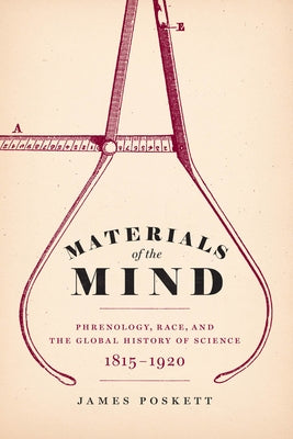 Materials of the Mind: Phrenology, Race, and the Global History of Science, 1815-1920 Paperback University of Chicago Press