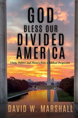 God Bless Our Divided America: Unity, Politics and History from a Biblical Perspective Paperback Xulon Press