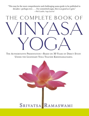 Complete Book of Vinyasa Yoga: The Authoritative Presentation-Based on 30 Years of Direct Study Under the Legendary Yoga Teacher Krishnamacha [With 6 by Ramaswami, Srivatsa