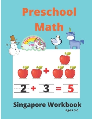 Singapore Math Preschool Workbook Ages 3-5: Math Activity Book For Kids (Tracing Numbers, Counting Numbers, Addition, Subtraction, Mental Math, Shapes Paperback Independently Published