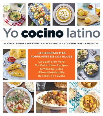 Yo Cocino Latino: Las Mejores Recetas de Cinco Populares Blogs de Cocina Hispana / I Cook Latin Food: The Best Recipes from 5 Popular Hispanic Cooking by Cervera, Verónica