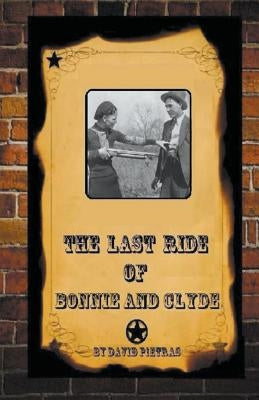 The Last Ride Of Bonnie and Clyde by Pietras, David