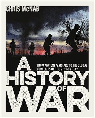 A History of War: From Ancient Warfare to the Global Conflicts of the 21st Century by McNab, Chris