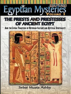 EGYPTIAN MYSTERIES VOL. 3 The Priests and Priestesses of Ancient Egypt by Ashby, Muata