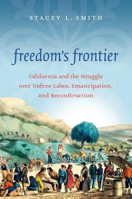 Freedom's Frontier: California and the Struggle over Unfree Labor, Emancipation, and Reconstruction Paperback University of North Carolina Press