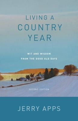 Living a Country Year: Wit and Wisdom from the Good Old Days by Apps, Jerry