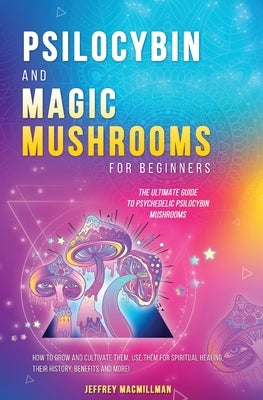 Psilocybin and Magic Mushrooms for Beginners: The Ultimate Guide to Psychedelic Psilocybin Mushrooms - How to Grow and Cultivate Them, Use Them for Sp Paperback Meditations