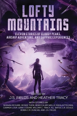 Lofty Mountains: Eleven Stories of Cloudy Peaks, Airship Adventure, and Sapphic Experiences by Fields, J. S.
