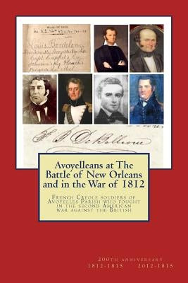 Avoyelleans at The Battle of New Orleans and in the War of 1812: French Creole soldiers of Avoyelles Parish who fought in the second American war agai by Decuir, Randy Paul