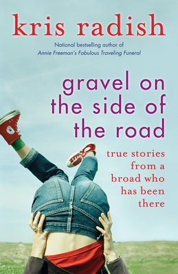 Gravel on the Side of the Road: True Stories from a Broad Who Has Been There by Radish, Kris