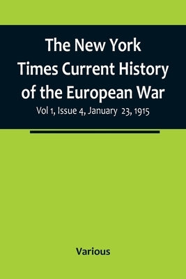 The New York Times Current History of the European War, Vol 1, Issue 4, January 23, 1915 Paperback Alpha Edition