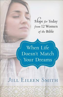 When Life Doesn't Match Your Dreams: Hope for Today from 12 Women of the Bible Paperback Fleming H. Revell Company