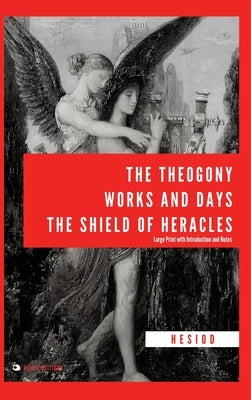 The Theogony, Works and Days, The Shield of Heracles: Large Print with Introduction and Notes by Hesiod