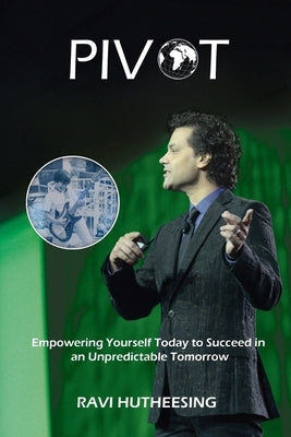 Pivot: Empowering Yourself Today to Succeed in an Unpredictable Tomorrow (Students & Entrepreneurs) by Hutheesing, Ravi