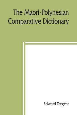 The Maori-Polynesian comparative dictionary by Tregear, Edward