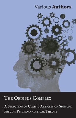 The Oedipus Complex - A Selection of Classic Articles on Sigmund Freud's Psychoanalytical Theory Paperback Wolfenden Press