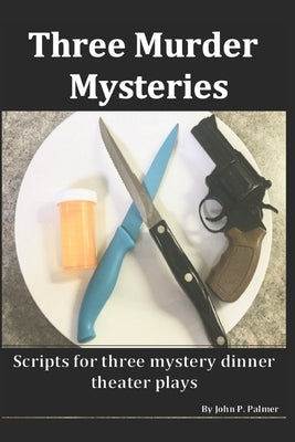 Three Murder Mysteries: Scripts for Mystery Dinner Theatre Plays Paperback Independently Published