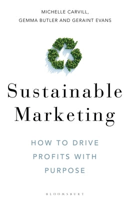 Sustainable Marketing: How to Drive Profits with Purpose by Carvill, Michelle