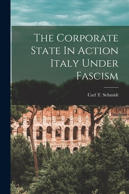 The Corporate State In Action Italy Under Fascism Paperback Legare Street Press