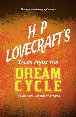 H. P. Lovecraft's Tales from the Dream Cycle - A Collection of Short Stories (Fantasy and Horror Classics);With a Dedication by George Henry Weiss by Lovecraft, H. P.