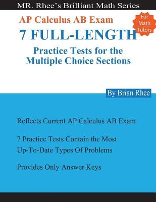 For Math Tutors: AP Calculus AB Exam 7 Full-Length Practice Tests for the Multiple Choice Sections: 7 Full-Length Practice Tests for th by Rhee, Yeon