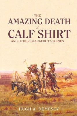 The Amazing Death of Calf Shirt: And Other Blackfoot Stories by Dempsey, Hugh A.