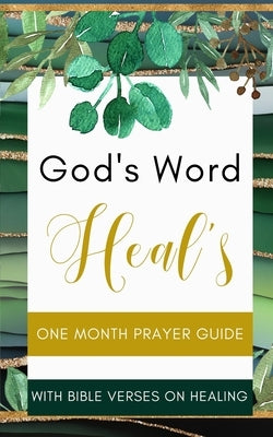 God's Word Heal's - One Month Prayer Guide With Bible Verses On Healing: Green Gold Sage Jade Mint Lime Emerald Leaf Foliage White Beige Stripes Glitt by Yoktan, Yefet