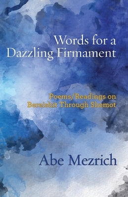 Words for a Dazzling Firmament: Poems / Readings on Bereshit Through Shemot Paperback Ben Yehuda Press
