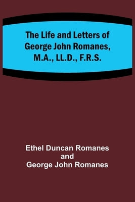 The Life and Letters of George John Romanes, M.A., LL.D., F.R.S. Paperback Alpha Edition